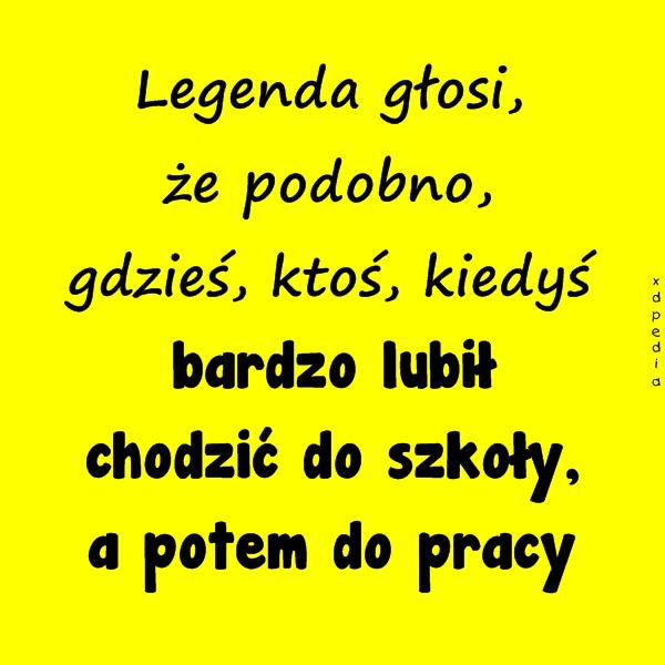 Legenda głosi, że podobno, gdzieś, ktoś, kiedyś bardzo