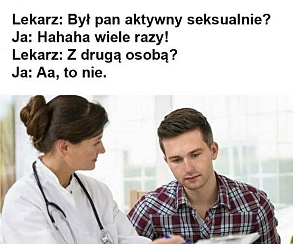 Lekarz: Był pan aktywny seksualnie? Ja: Wiele razy! Lekarz