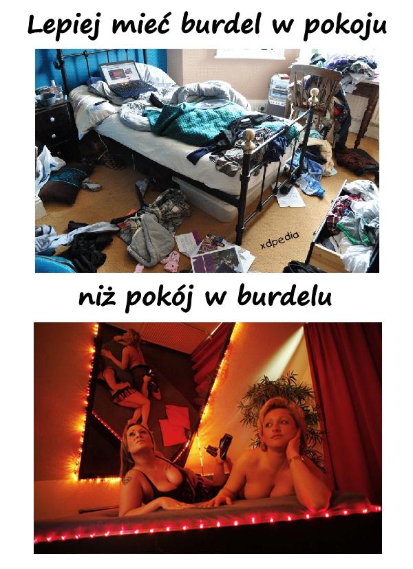 Lepiej mieć burdel w pokoju, niż pokój w burdelu