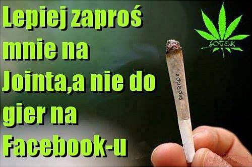 Lepiej zaproś mnie na Jointa, a nie do gier na Facebook-u