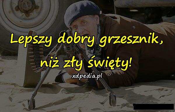 Lepszy dobry grzesznik, niż zły święty