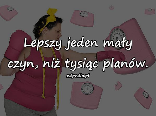 Lepszy jeden mały czyn, niż tysiąc planów