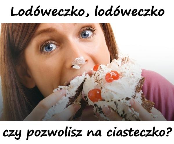 Lodóweczko, lodóweczko, czy pozwolisz na ciasteczko