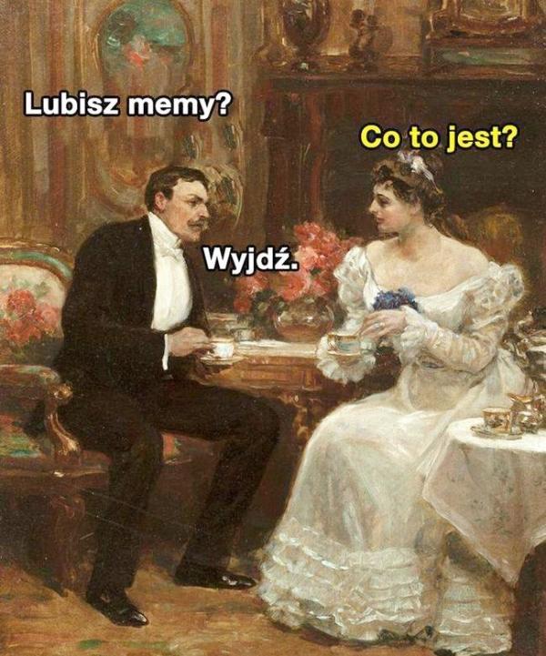 - Lubisz memy? - Co to jest? - Wyjdź