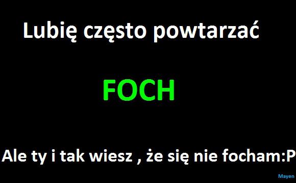 Lubię często powtarzać FOCH Ale ty i tak wiesz, że się nie