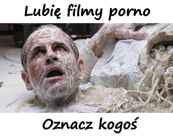 Lubię filmy porno. Oznacz kogoś