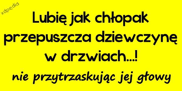Lubię jak chłopak przepuszcza dziewczynę w drzwiach...! nie