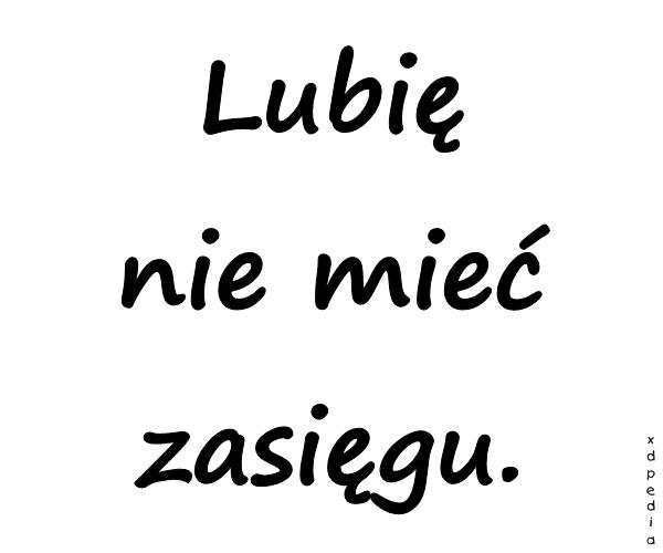 Lubię nie mieć zasięgu