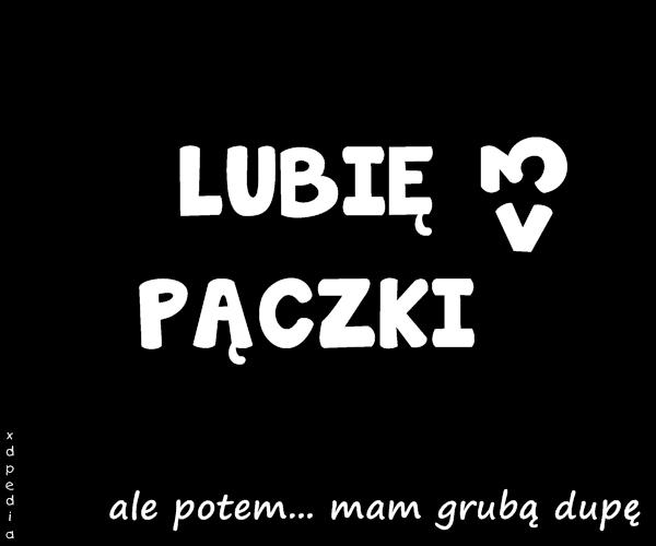 LUBIĘ PĄCZKI <3 ale potem... mam grubą dupę