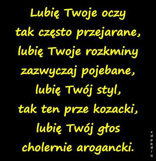 Lubię Twoje oczy tak często przejarane, lubię Twoje