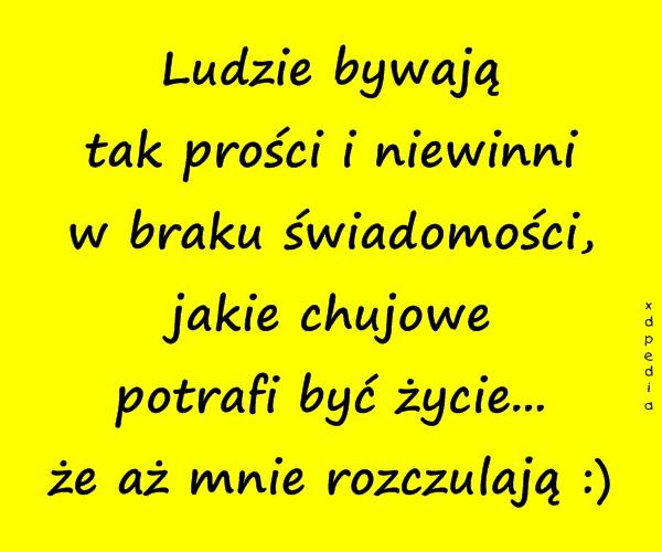 Ludzie bywają tak prości i niewinni w braku świadomości