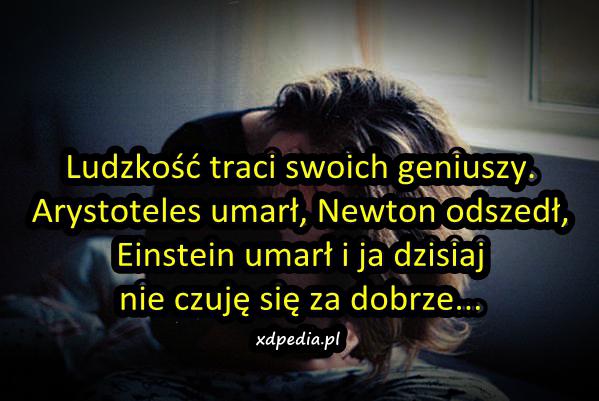 Ludzkość traci swoich geniuszy. Arystoteles umarł, Newton