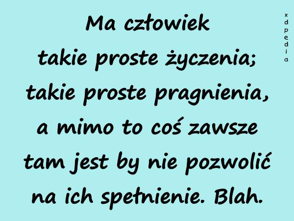 Ma człowiek takie proste życzenia; takie proste pragnienia