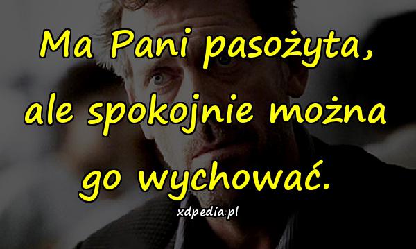 Ma Pani pasożyta, ale spokojnie można go wychować