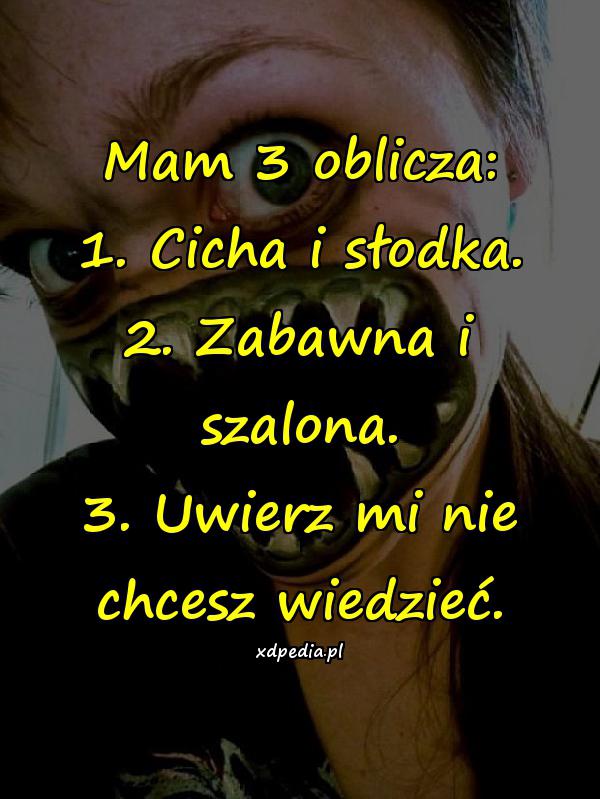 Mam 3 oblicza: 1. Cicha i słodka. 2. Zabawna i szalona