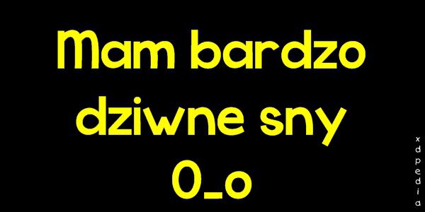 Mam bardzo dziwne sny 0_o