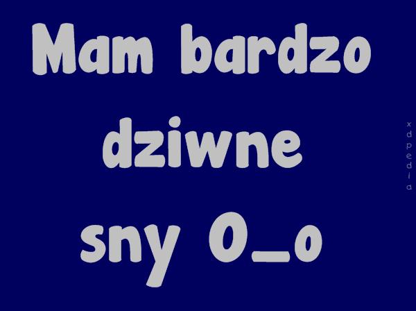 Mam bardzo dziwne sny O_o