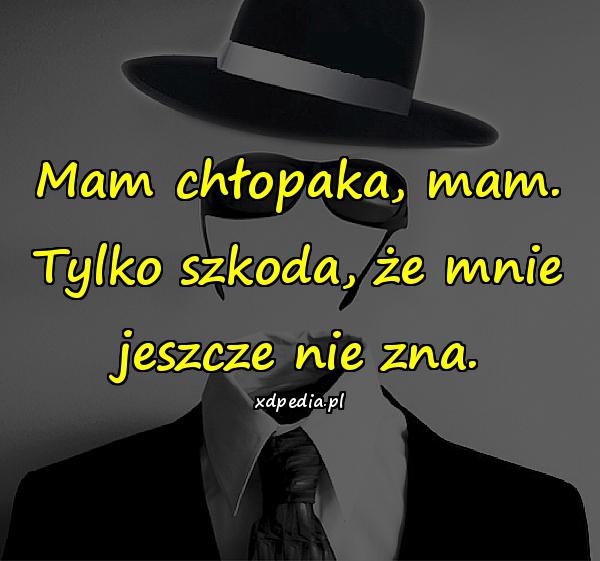 Mam chłopaka, mam. Tylko szkoda, że mnie jeszcze nie zna