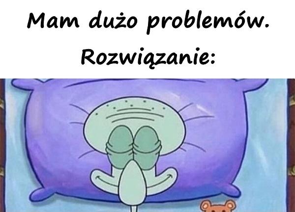 Mam dużo problemów. Rozwiązanie