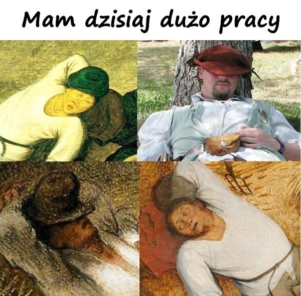 Mam dzisiaj dużo pracy