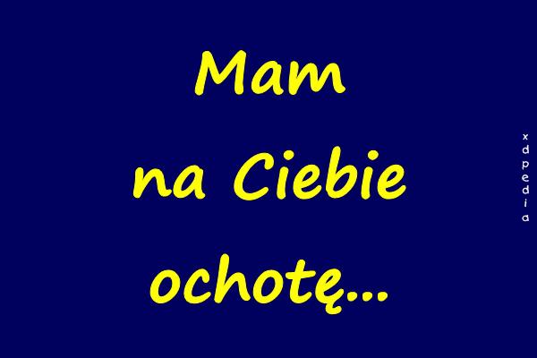 Mam na Ciebie ochotę