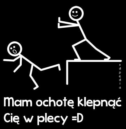 Mam ochotę klepnąć Cię w plecy =D