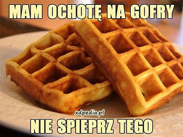 Mam ochotę na gofry... Nie spieprz tego