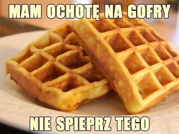 Mam ochotę na gofry, nie spieprz tego