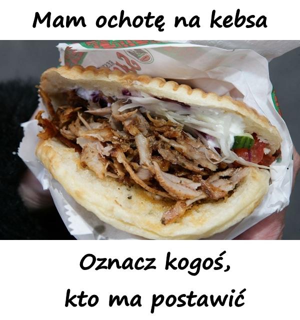 Mam ochotę na kebsa. Oznacz kogoś, kto ma postawić