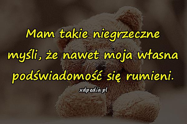 Mam takie niegrzeczne myśli, że nawet moja własna