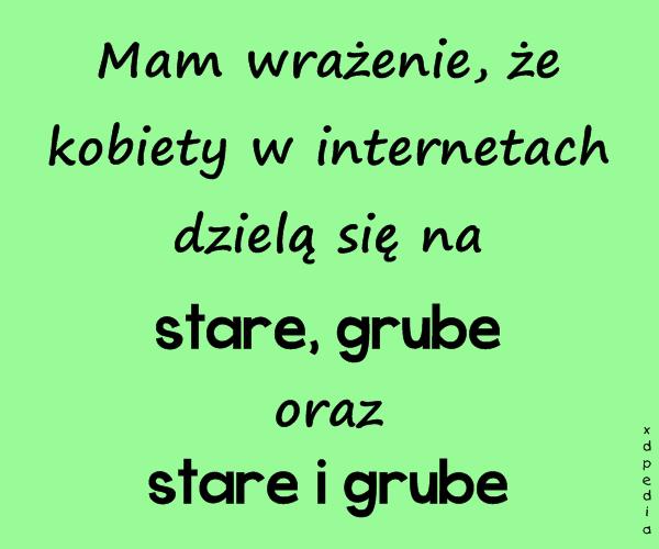 Mam wrażenie, że kobiety w internetach dzielą się na stare