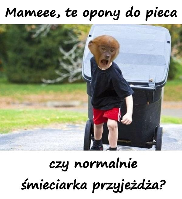 Mameee, te opony do pieca, czy normalnie śmieciarka