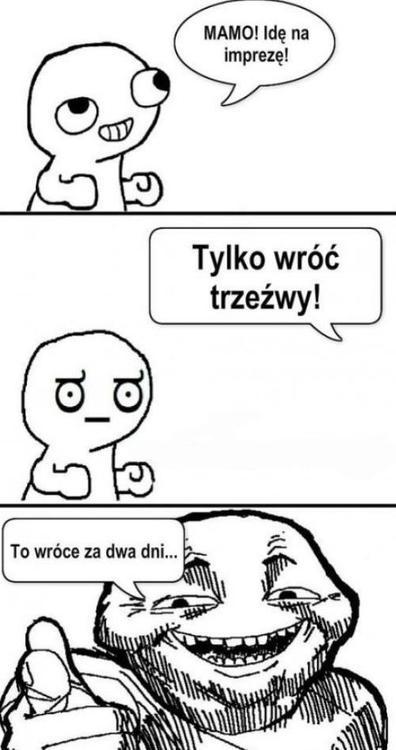 Mamo idę na imprezę! Tylko wróc trzeźwy! To wrócę za dwa