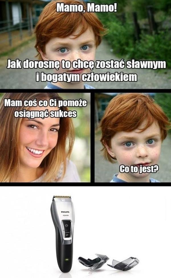 - Mamo, Mamo! Jak dorosnę to chce zostać sławnym i bogatym