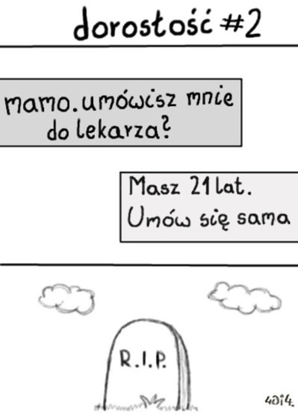 - Mamo, umówisz mnie do lekarza? - Masz 21 lat. Umów się