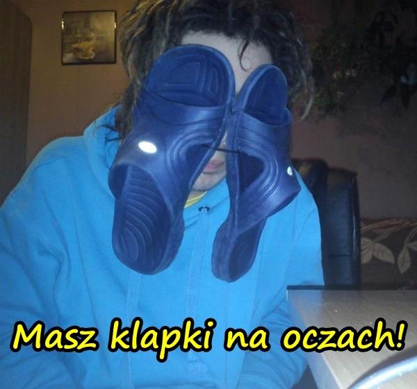 Masz klapki na oczach