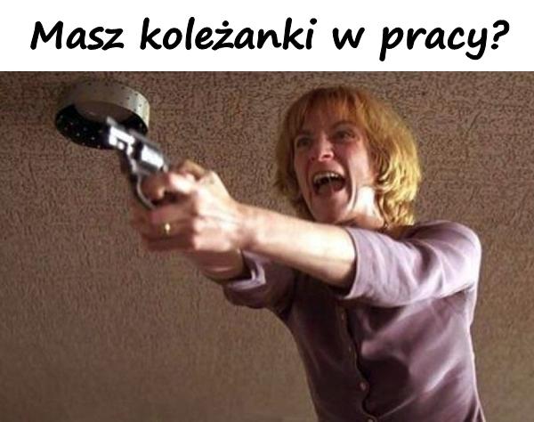 Masz koleżanki w pracy