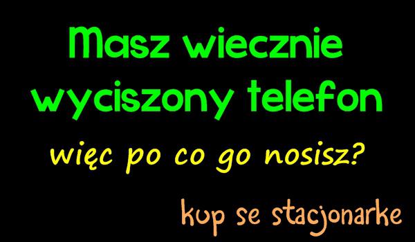 Masz wiecznie wyciszony telefon, więc po co go nosisz? kup