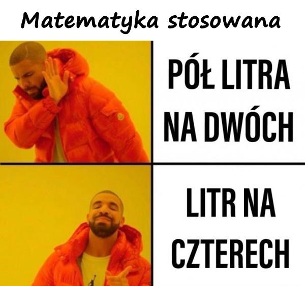 Matematyka stosowana. Pół litra na dwóch vs. litr a czterech