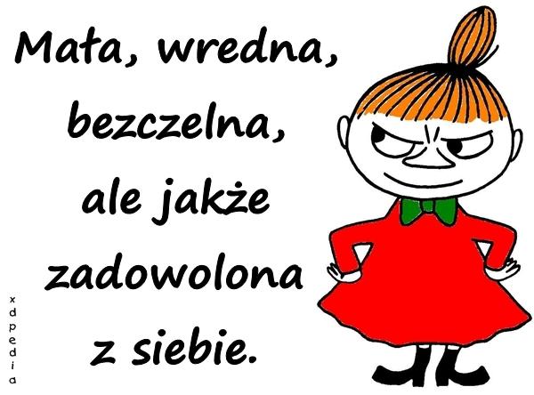 Mała, wredna, bezczelna, ale jakże zadowolona z siebie