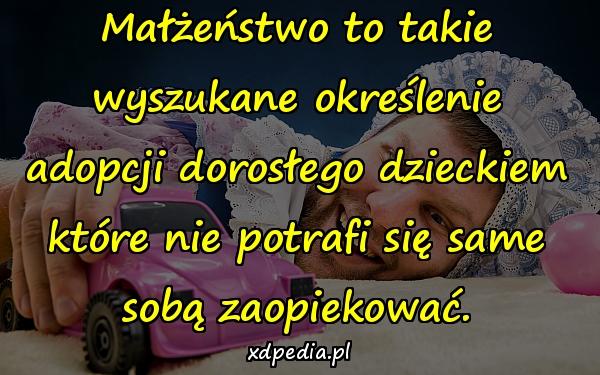 Małżeństwo to takie wyszukane określenie adopcji dorosłego