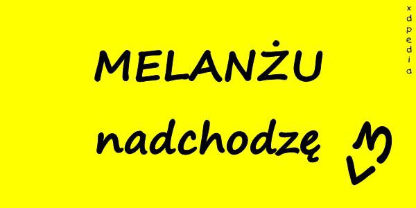 MELANŻU nadchodzę