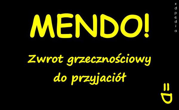 Mendo! Zwrot grzecznościowy do przyjaciół =D