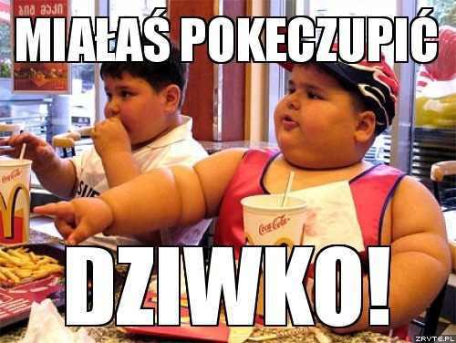 Miałeś pokeczupić... dziwko