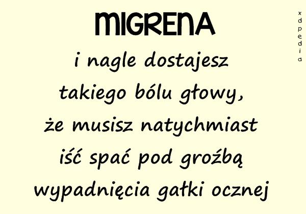 MIGRENA i nagle dostajesz takiego bólu głowy, że musisz