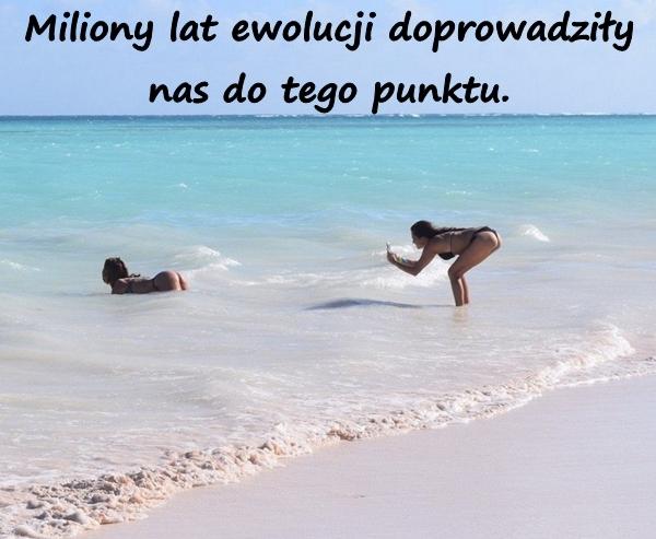 Miliony lat ewolucji doprowadziły nas do tego punktu