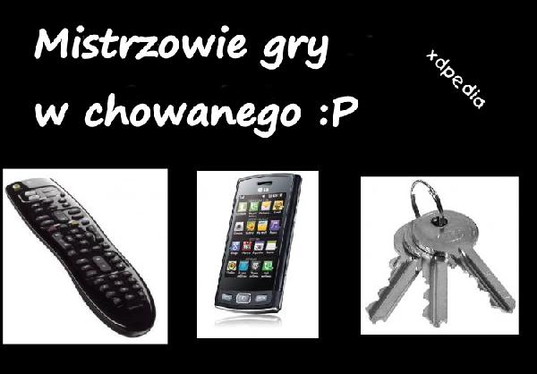 Mistrzowie gry w chowanego :P - pilot, - komórka, - klucze