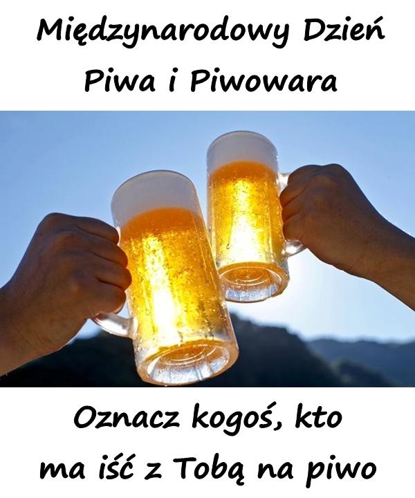 Międzynarodowy Dzień Piwa i Piwowara. Oznacz kogoś, kto ma