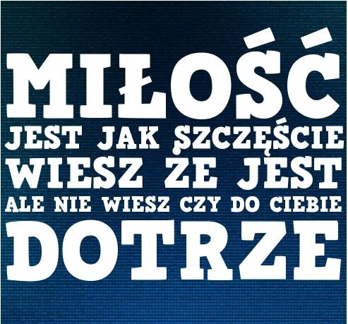 Miłość jest jak szczęście wiesz, że jest ale nie wiesz czy