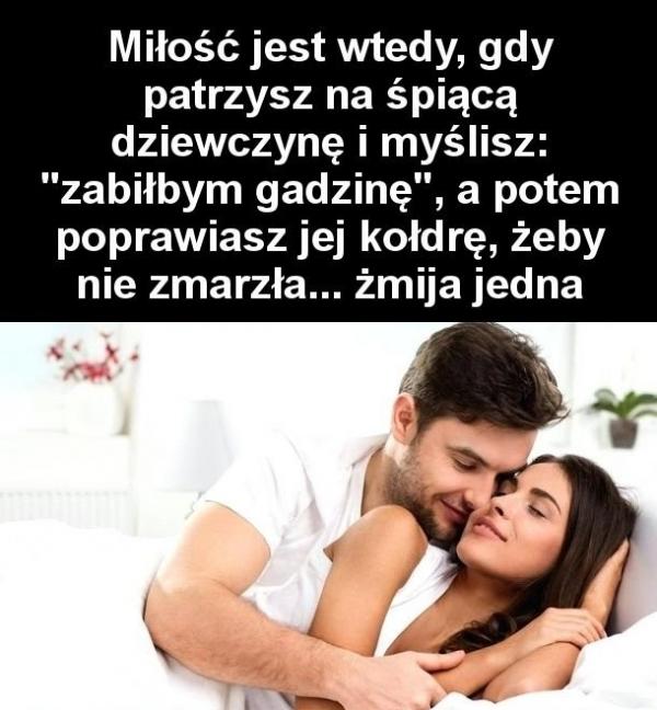 Miłość jest wtedy gdy patrzysz na śpiącą dziewczynę i